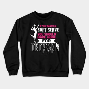 If You Wanted A Soft Serve Funny Girls Volleyball Crewneck Sweatshirt